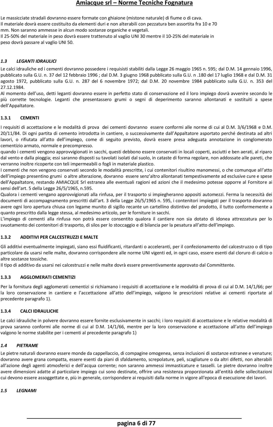 Il 25-50% del materiale in peso dovrà essere trattenuto al vaglio UNI 30 mentre il 10