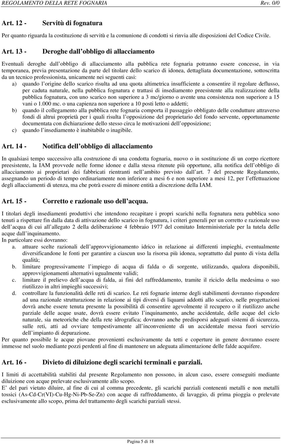 titolare dello scarico di idonea, dettagliata documentazione, sottoscritta da un tecnico professionista, unicamente nei seguenti casi: a) quando l origine dello scarico risulta ad una quota