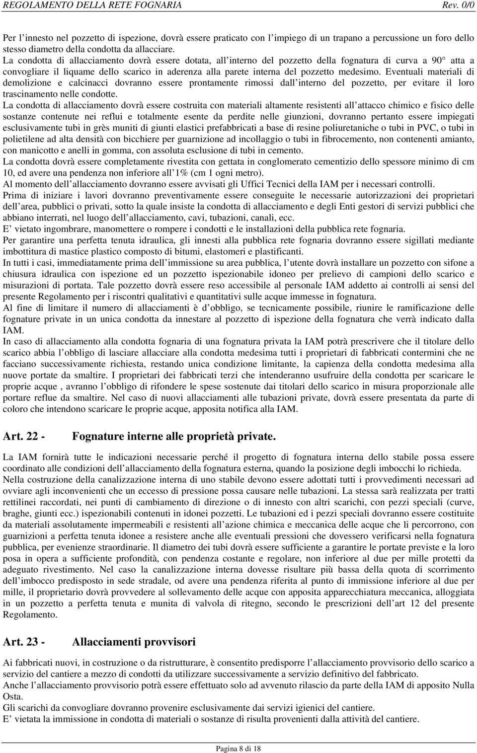 medesimo. Eventuali materiali di demolizione e calcinacci dovranno essere prontamente rimossi dall interno del pozzetto, per evitare il loro trascinamento nelle condotte.