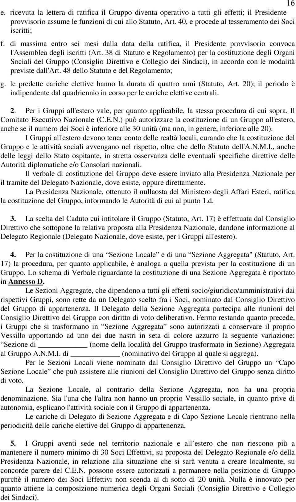 38 di Statuto e Regolamento) per la costituzione degli Organi Sociali del Gruppo (Consiglio Direttivo e Collegio dei Sindaci), in accordo con le modalità previste dall'art.