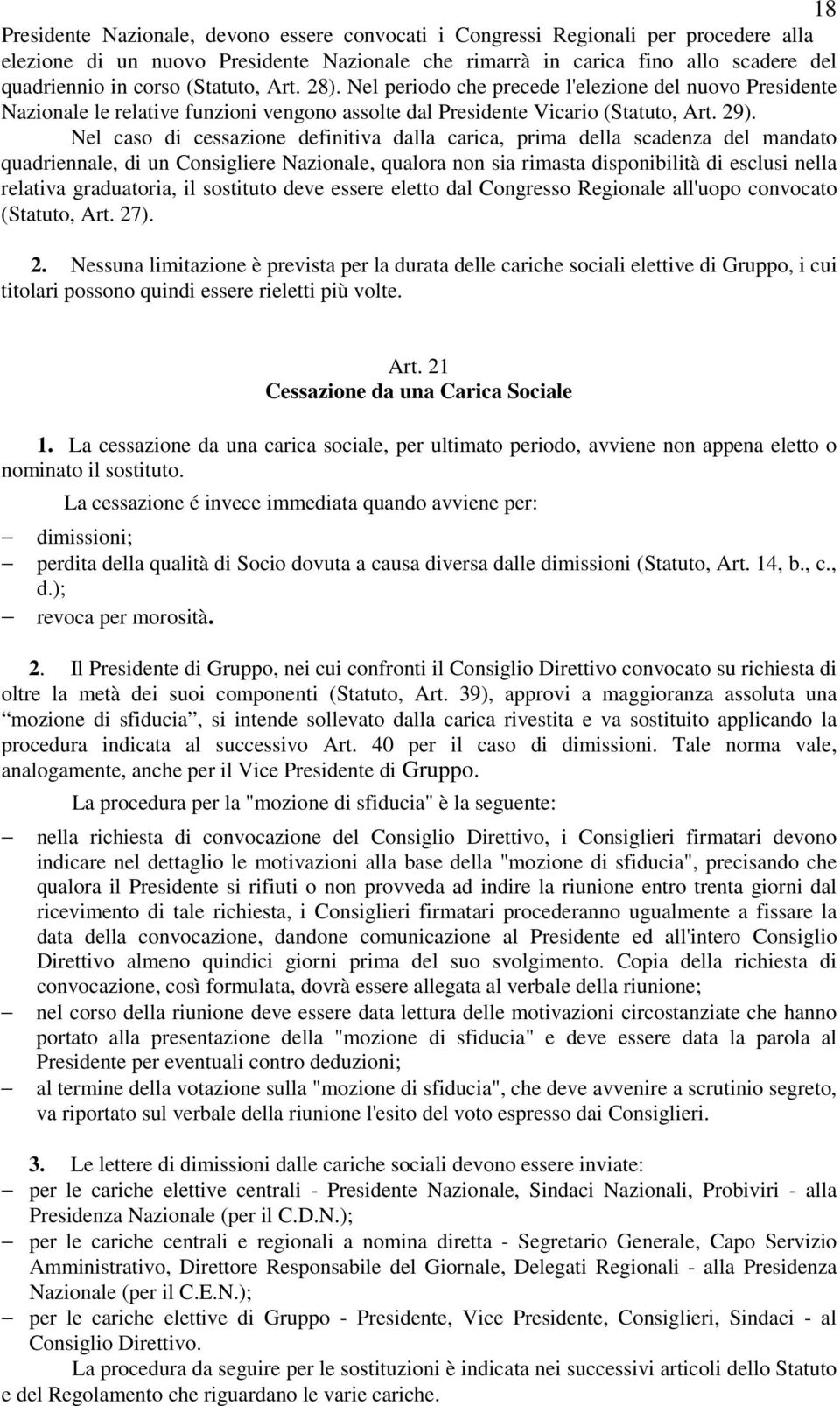 Nel caso di cessazione definitiva dalla carica, prima della scadenza del mandato quadriennale, di un Consigliere Nazionale, qualora non sia rimasta disponibilità di esclusi nella relativa