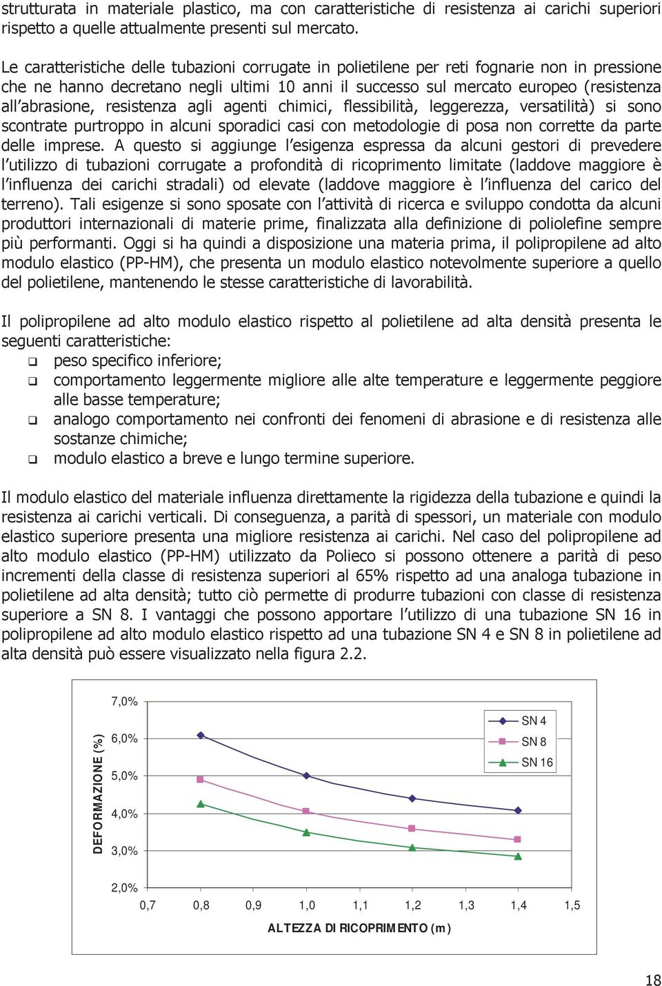 resistenza agli agenti chimici, flessibilità, leggerezza, versatilità) si sono scontrate purtroppo in alcuni sporadici casi con metodologie di posa non corrette da parte delle imprese.