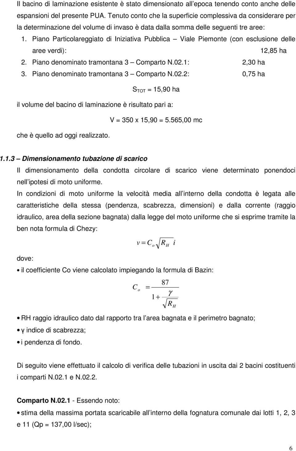 Piano Particolareggiato di Iniziativa Pubblica Viale Piemonte (con esclusione delle aree verdi): 12,85 ha 2. Piano denominato tramontana 3 Comparto N.02.1: 2,30 ha 3.