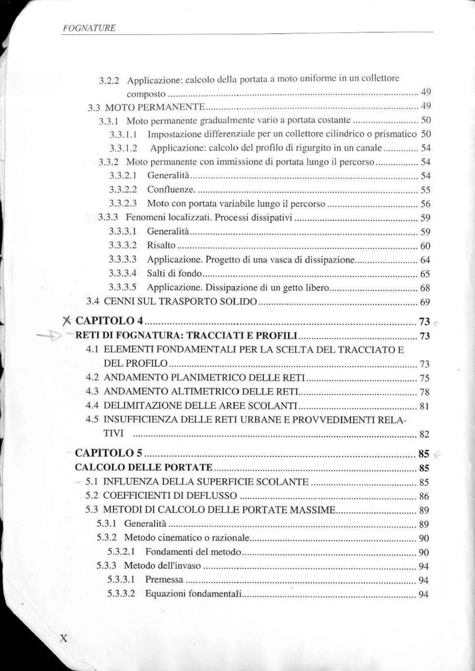 .. 54 3.3.2.1 Generalità..................... 54 3.3.2.2 Confluenze............... 55 3.3.2.3 Moto con portata variabile lungo il percorso... 56 3.3.3 Fenomeni localizzati. Processi dissipativi................... 59 3.