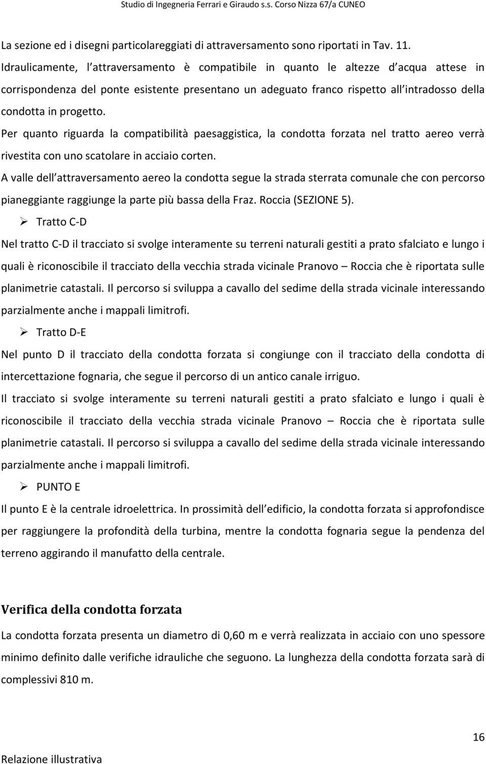 progetto. Per quanto riguarda la compatibilità paesaggistica, la condotta forzata nel tratto aereo verrà rivestita con uno scatolare in acciaio corten.