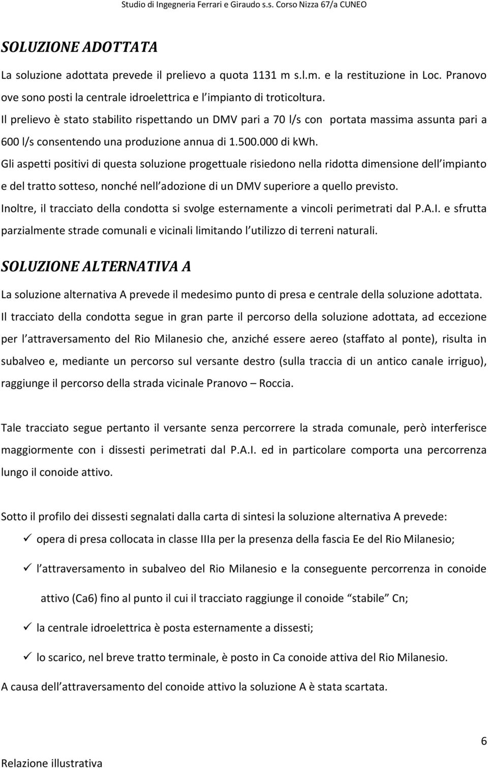 Gli aspetti positivi di questa soluzione progettuale risiedono nella ridotta dimensione dell impianto e del tratto sotteso, nonché nell adozione di un DMV superiore a quello previsto.