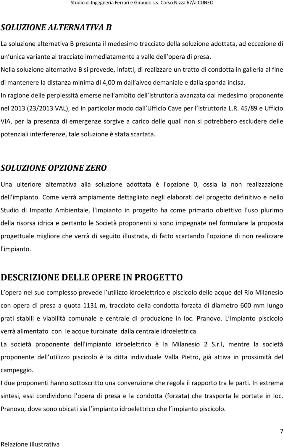 In ragione delle perplessità emerse nell ambito dell istruttoria avanzata dal medesimo proponente nel 2013 (23/2013 VAL), ed in particolar modo dall Ufficio Cave per l istruttoria L.R.