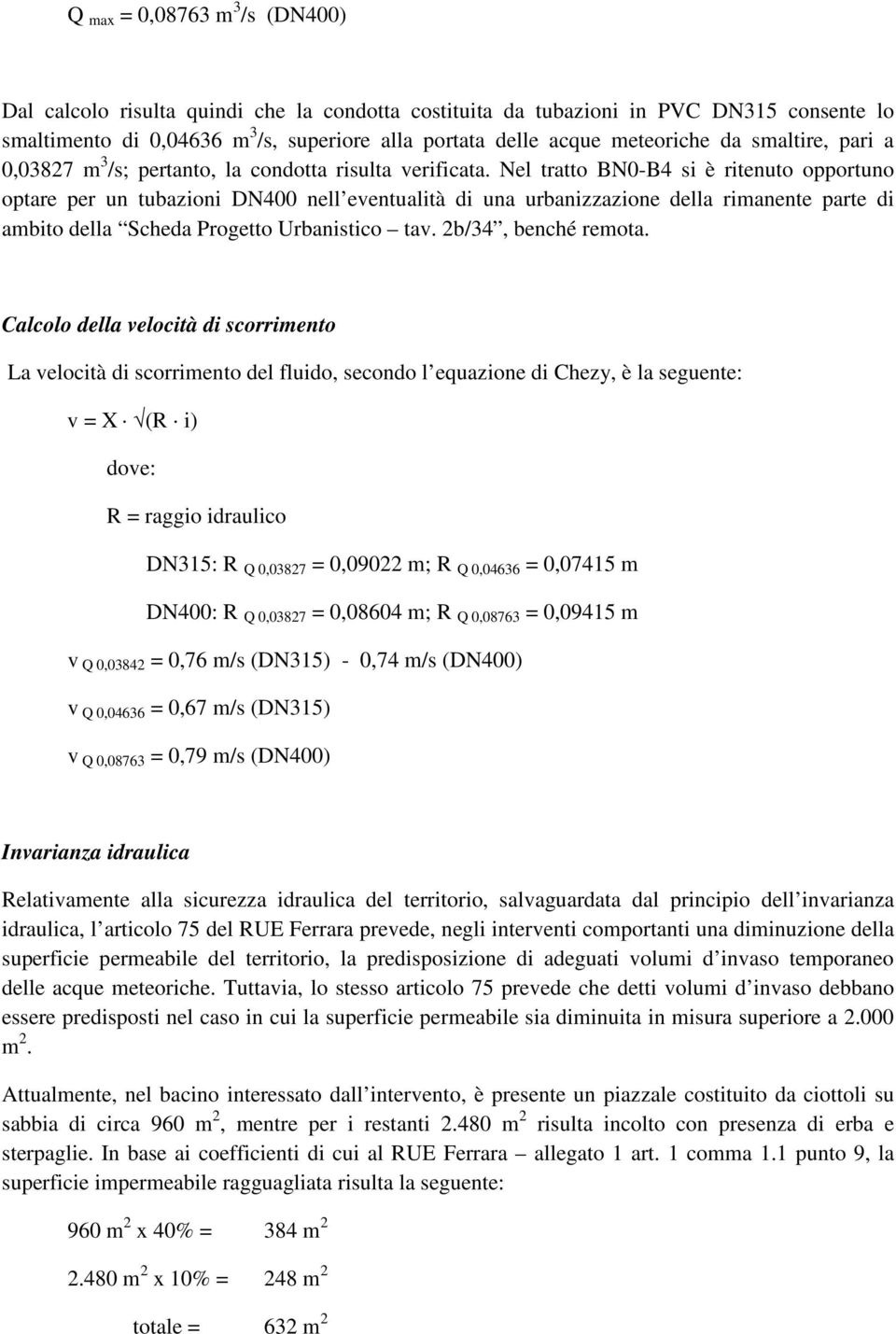 Nel tratto BN0-B4 si è ritenuto opportuno optare per un tubazioni DN400 nell eventualità di una urbanizzazione della rimanente parte di ambito della Scheda Progetto Urbanistico tav.