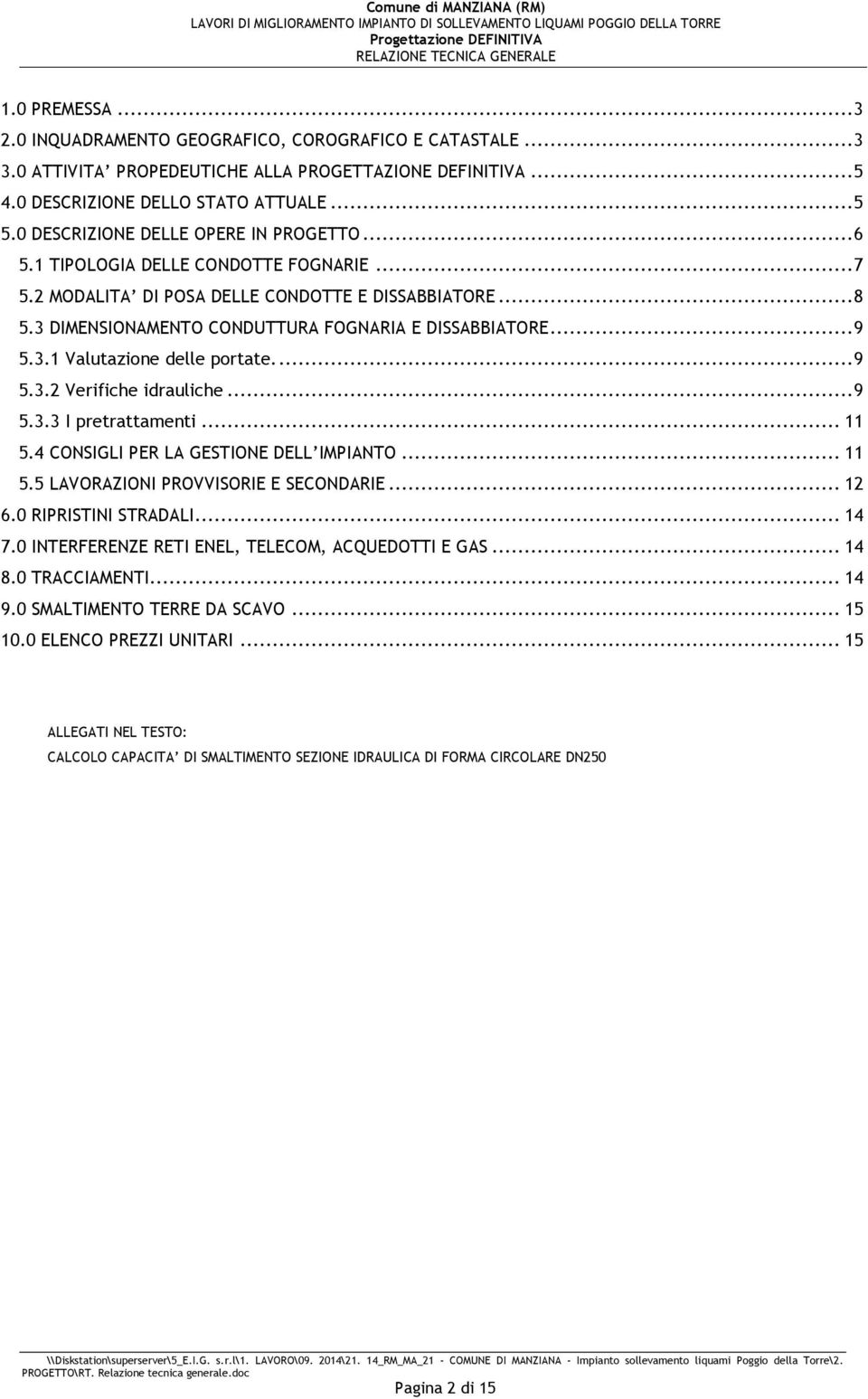 .. 9 5.3.1 Valutazione delle portate.... 9 5.3.2 Verifiche idrauliche... 9 5.3.3 I pretrattamenti... 11 5.4 CONSIGLI PER LA GESTIONE DELL IMPIANTO... 11 5.5 LAVORAZIONI PROVVISORIE E SECONDARIE... 12 6.