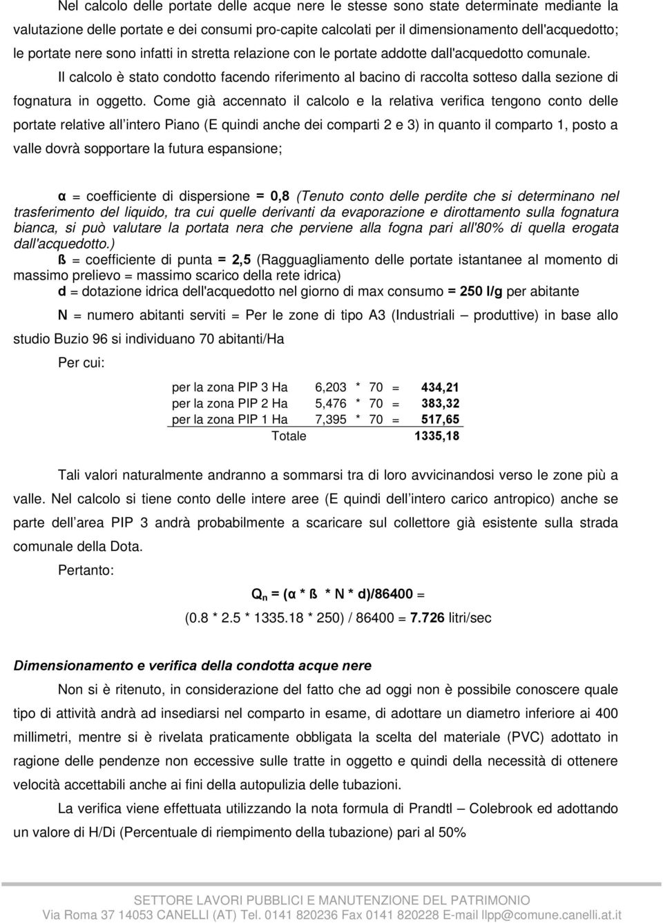 Il calcolo è stato condotto facendo riferimento al bacino di raccolta sotteso dalla sezione di fognatura in oggetto.