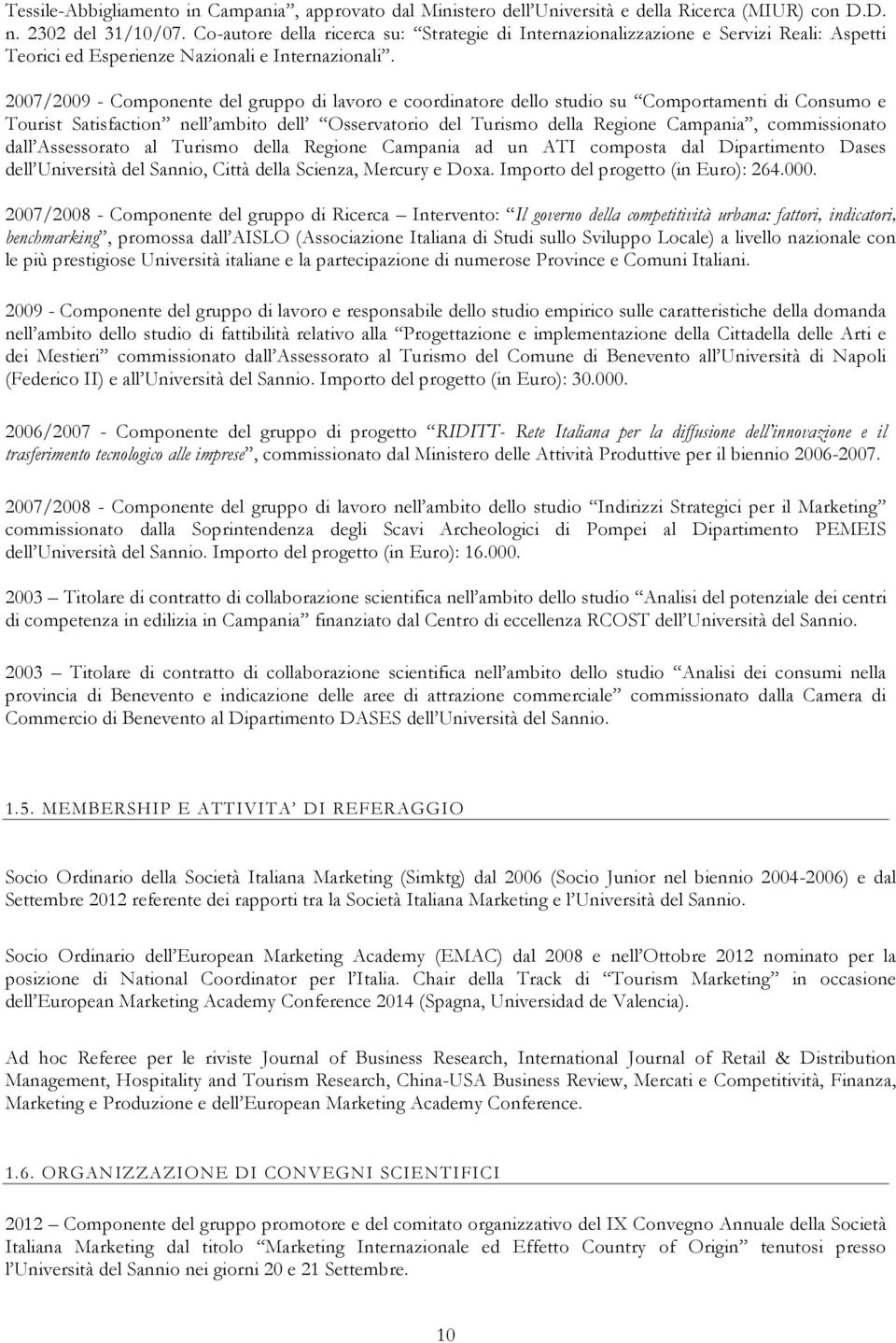 2007/2009 - Componente del gruppo di lavoro e coordinatore dello studio su Comportamenti di Consumo e Tourist Satisfaction nell ambito dell Osservatorio del Turismo della Regione Campania,