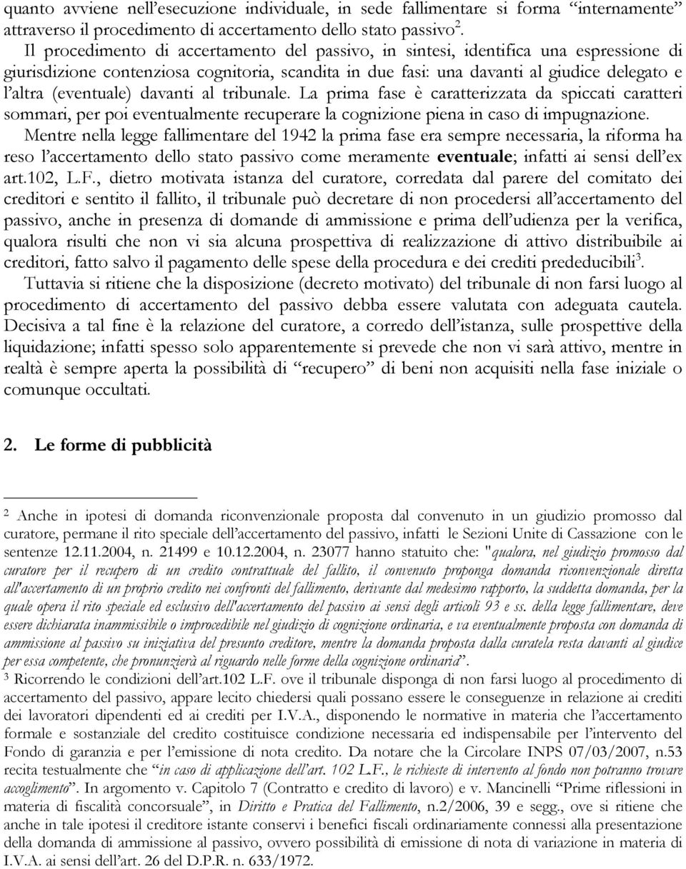 (eventuale) davanti al tribunale. La prima fase è caratterizzata da spiccati caratteri sommari, per poi eventualmente recuperare la cognizione piena in caso di impugnazione.