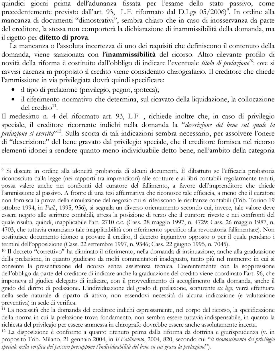 rigetto per difetto di prova. La mancanza o l assoluta incertezza di uno dei requisiti che definiscono il contenuto della domanda, viene sanzionata con l inammissibilità del ricorso.