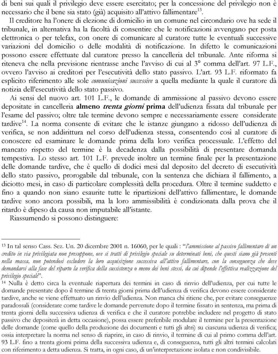 o per telefax, con onere di comunicare al curatore tutte le eventuali successive variazioni del domicilio o delle modalità di notificazione.