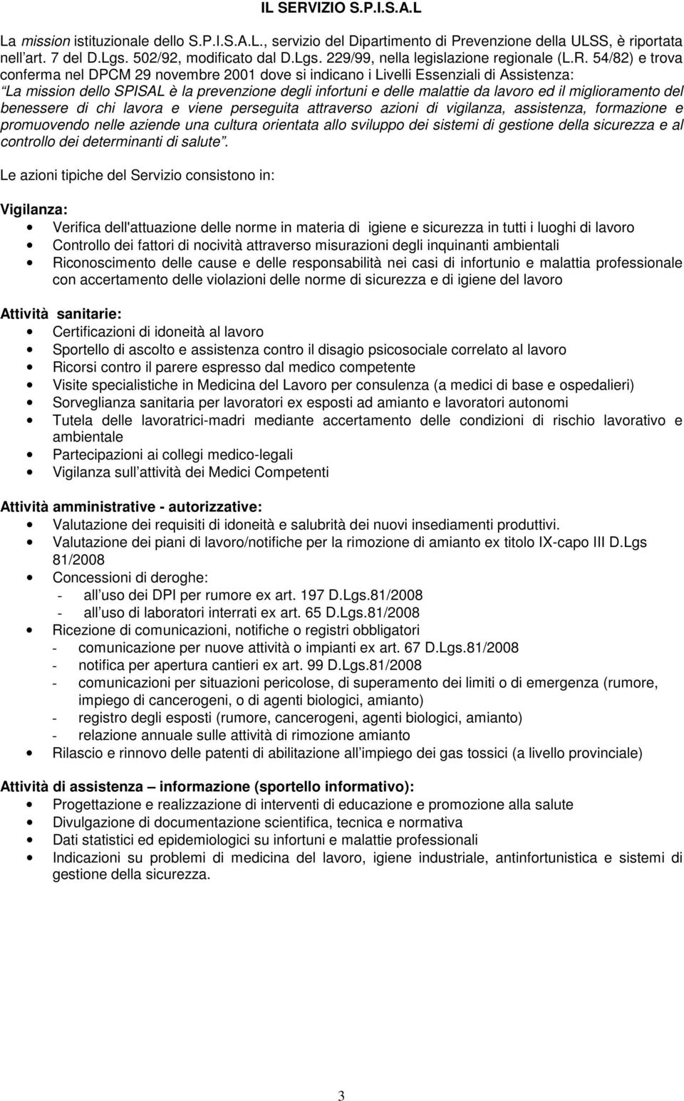 miglioramento del benessere di chi lavora e viene perseguita attraverso azioni di vigilanza, assistenza, formazione e promuovendo nelle aziende una cultura orientata allo sviluppo dei sistemi di