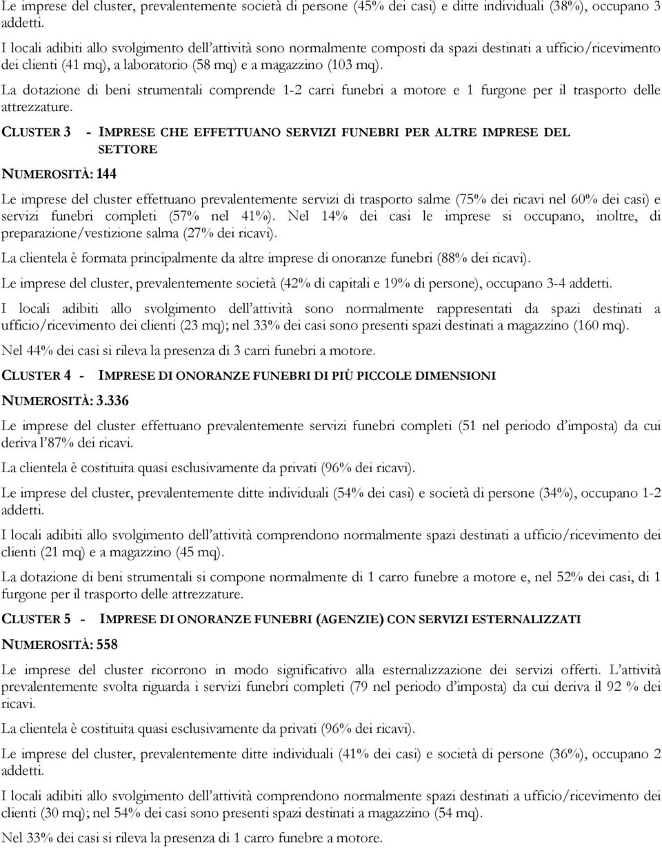 La dotazione di beni strumentali comprende 1-2 carri funebri a motore e 1 furgone per il trasporto delle attrezzature.