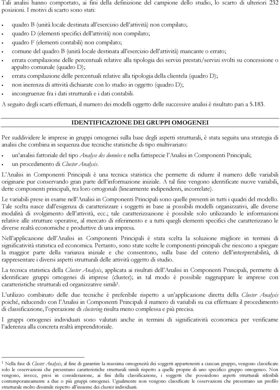 non compilato; comune del quadro B (unità locale destinata all esercizio dell attività) mancante o errato; errata compilazione delle percentuali relative alla tipologia dei servizi prestati/servizi