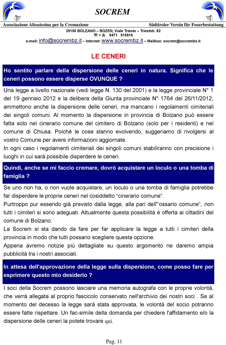 cimiteriali dei singoli comuni. Al momento la dispersione in provincia di Bolzano può essere fatta solo nel cinerario comune del cimitero di Bolzano (solo per i residenti) e nel comune di Chiusa.