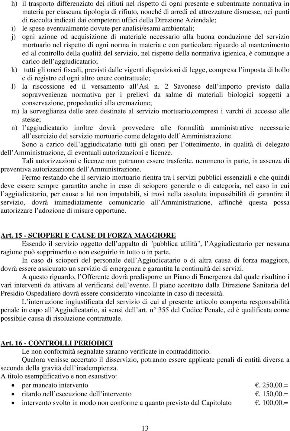 conduzione del servizio mortuario nel rispetto di ogni norma in materia e con particolare riguardo al mantenimento ed al controllo della qualità del servizio, nel rispetto della normativa igienica, è