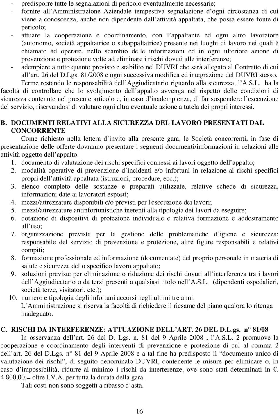 subappaltatrice) presente nei luoghi di lavoro nei quali è chiamato ad operare, nello scambio delle informazioni ed in ogni ulteriore azione di prevenzione e protezione volte ad eliminare i rischi