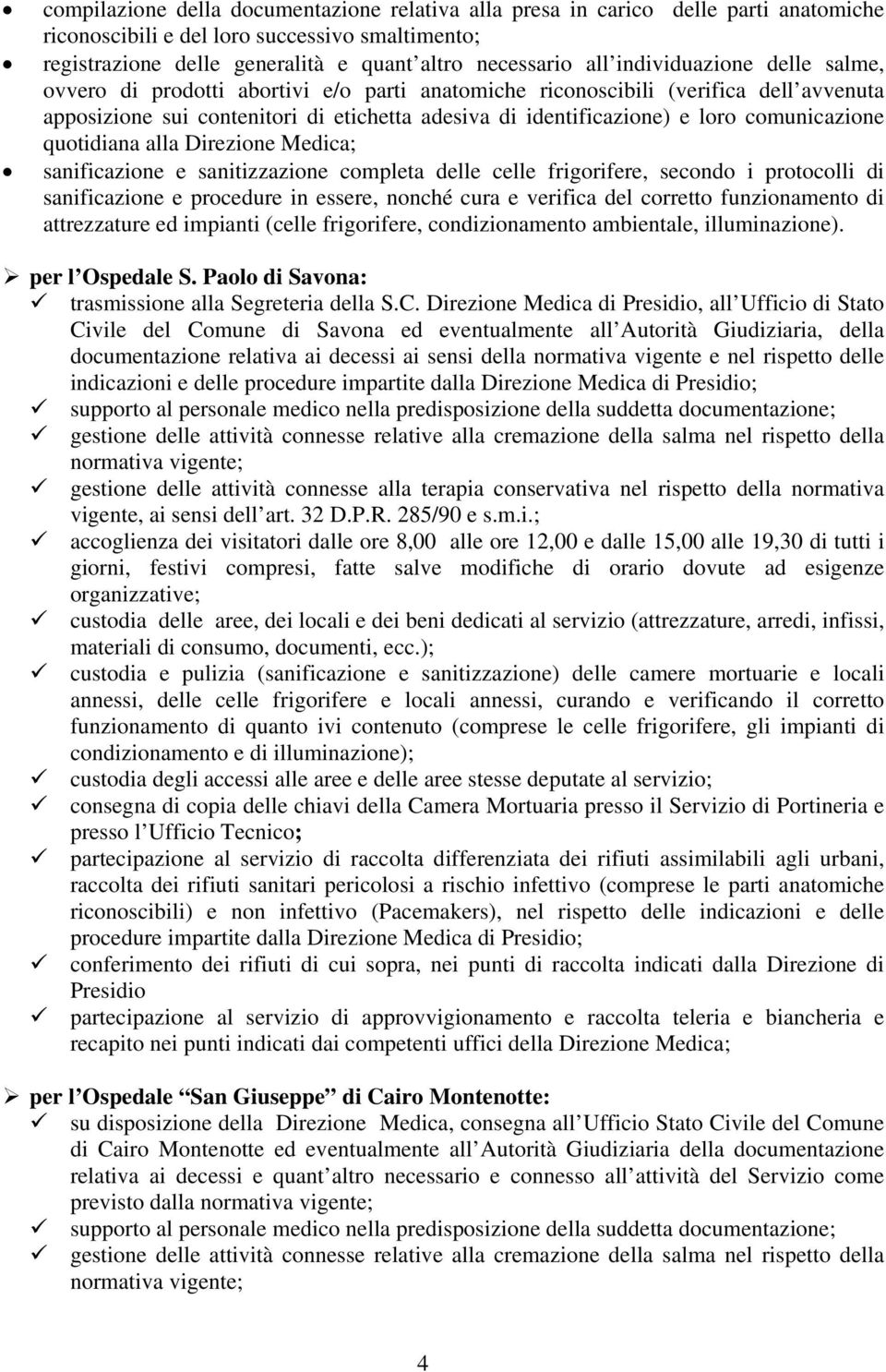 comunicazione quotidiana alla Direzione Medica; sanificazione e sanitizzazione completa delle celle frigorifere, secondo i protocolli di sanificazione e procedure in essere, nonché cura e verifica