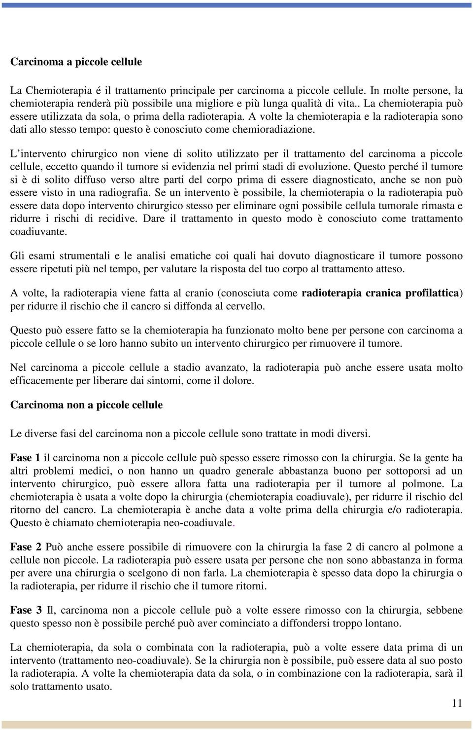 A volte la chemioterapia e la radioterapia sono dati allo stesso tempo: questo è conosciuto come chemioradiazione.