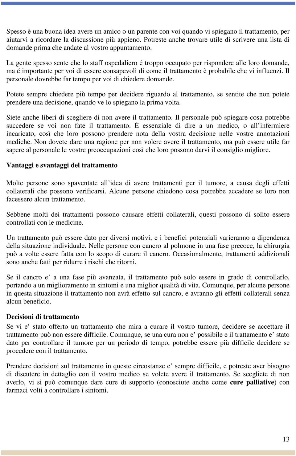 La gente spesso sente che lo staff ospedaliero é troppo occupato per rispondere alle loro domande, ma é importante per voi di essere consapevoli di come il trattamento è probabile che vi influenzi.