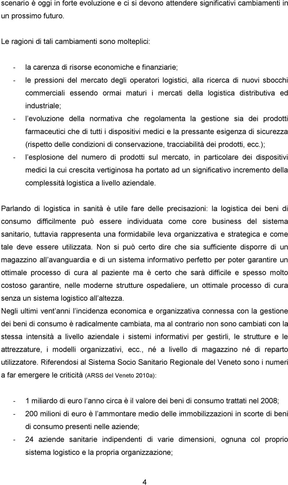 essendo ormai maturi i mercati della logistica distributiva ed industriale; - l evoluzione della normativa che regolamenta la gestione sia dei prodotti farmaceutici che di tutti i dispositivi medici