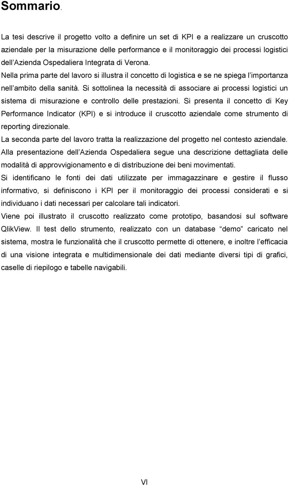 Ospedaliera Integrata di Verona. Nella prima parte del lavoro si illustra il concetto di logistica e se ne spiega l importanza nell ambito della sanità.