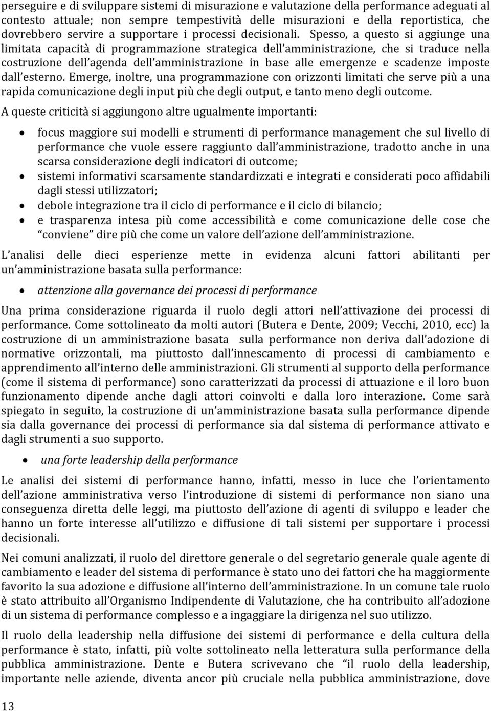 Spesso, a questo si aggiunge una limitata capacità di programmazione strategica dell amministrazione, che si traduce nella costruzione dell agenda dell amministrazione in base alle emergenze e