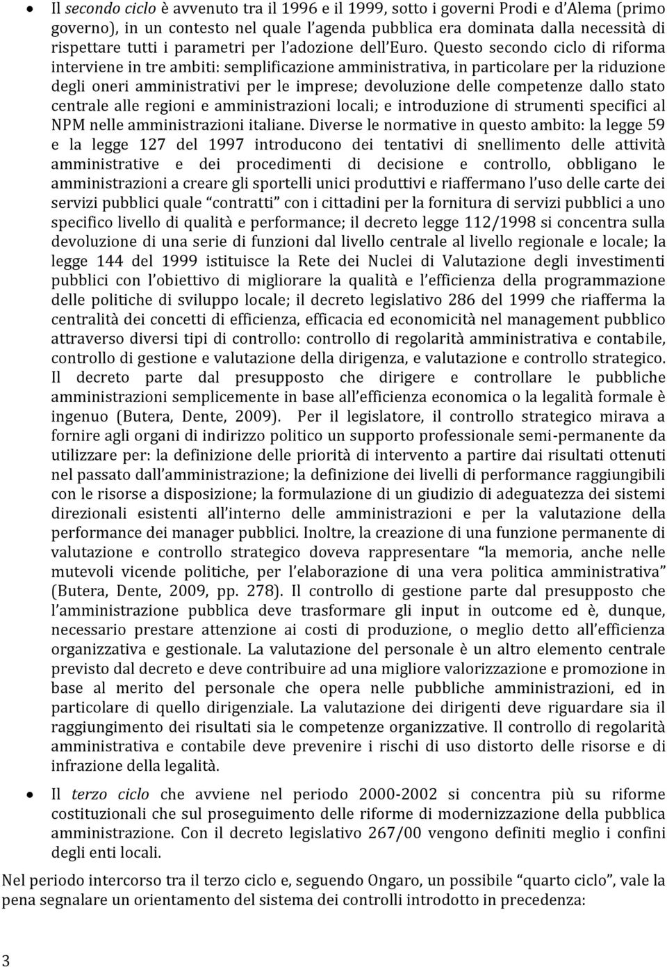 Questo secondo ciclo di riforma interviene in tre ambiti: semplificazione amministrativa, in particolare per la riduzione degli oneri amministrativi per le imprese; devoluzione delle competenze dallo