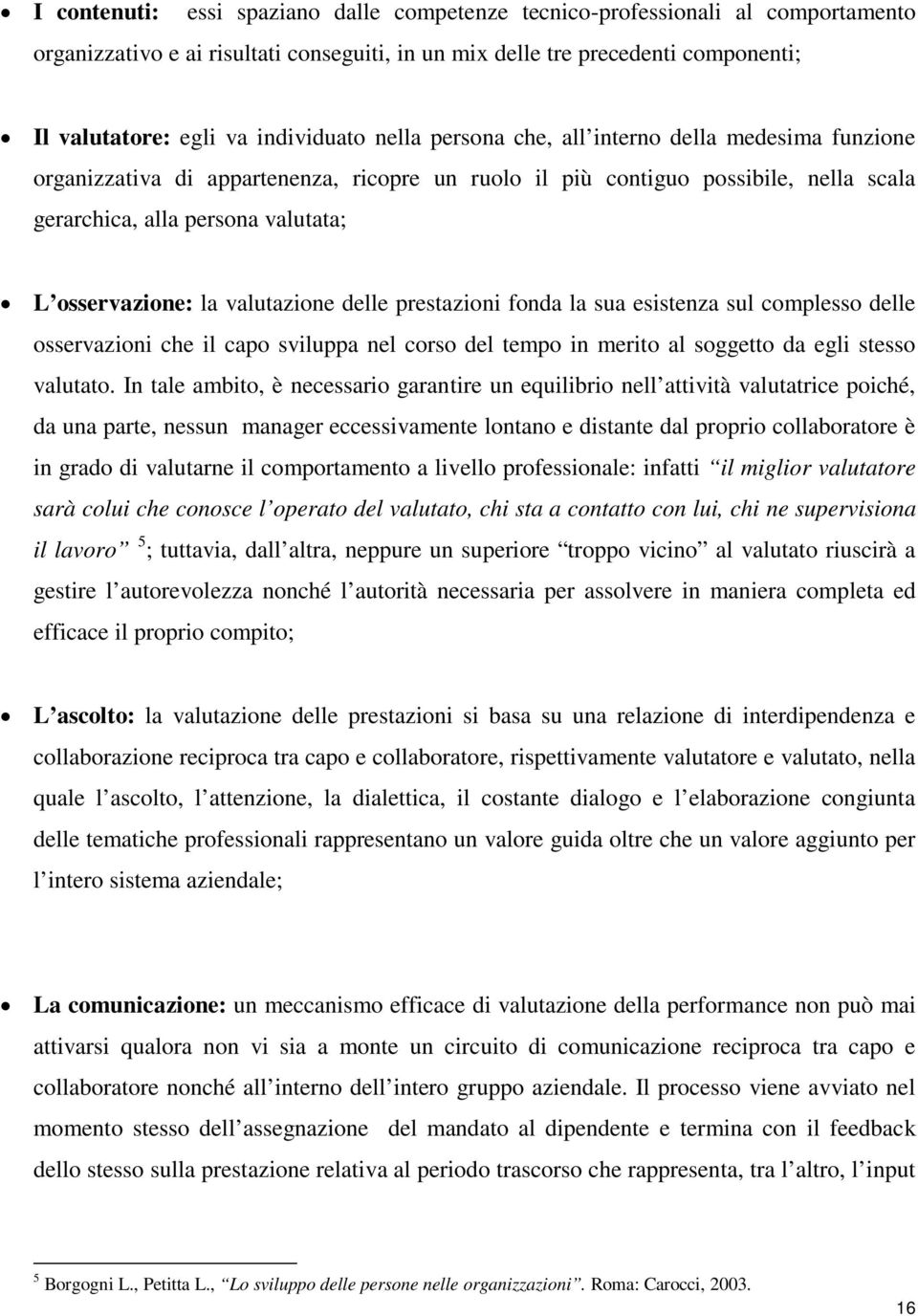 osservazione: la valutazione delle prestazioni fonda la sua esistenza sul complesso delle osservazioni che il capo sviluppa nel corso del tempo in merito al soggetto da egli stesso valutato.