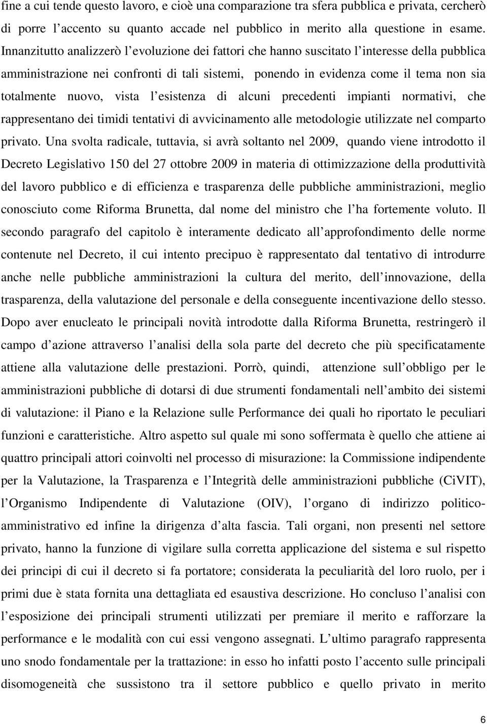 nuovo, vista l esistenza di alcuni precedenti impianti normativi, che rappresentano dei timidi tentativi di avvicinamento alle metodologie utilizzate nel comparto privato.