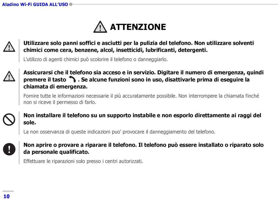 Se alcune funzioni sono in uso, disattivarle prima di eseguire la chiamata di emergenza. Fornire tutte le informazioni necessarie il più accuratamente possibile.