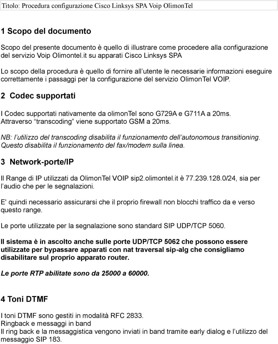 2 Codec supportati I Codec supportati nativamente da olimontel sono G729A e G711A a 20ms. Attraverso transcoding viene supportato GSM a 20ms.