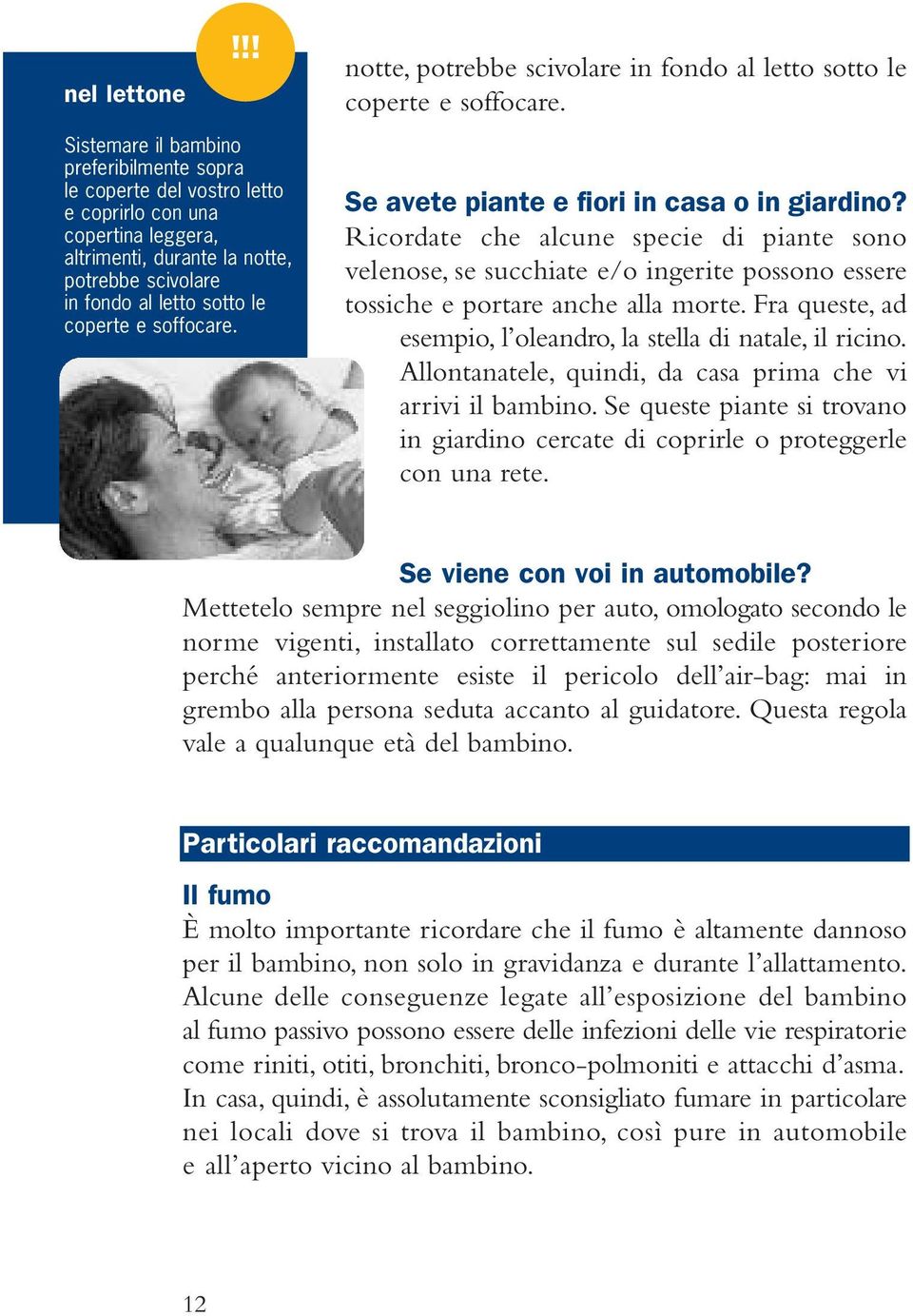 soffocare. notte, potrebbe scivolare in fondo al letto sotto le coperte e soffocare. Se avete piante e fiori in casa o in giardino?