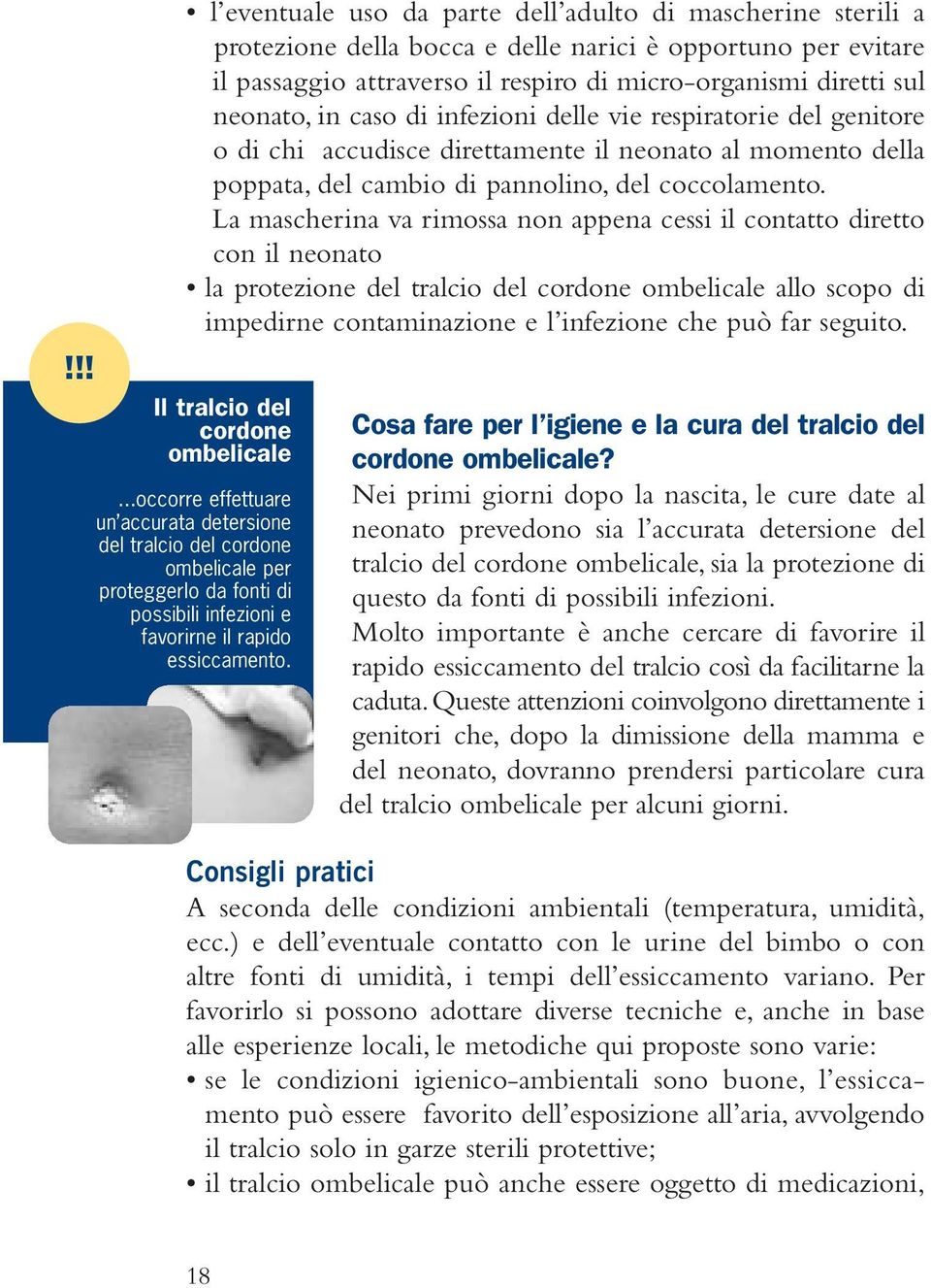 La mascherina va rimossa non appena cessi il contatto diretto con il neonato la protezione del tralcio del cordone ombelicale allo scopo di impedirne contaminazione e l infezione che può far seguito.