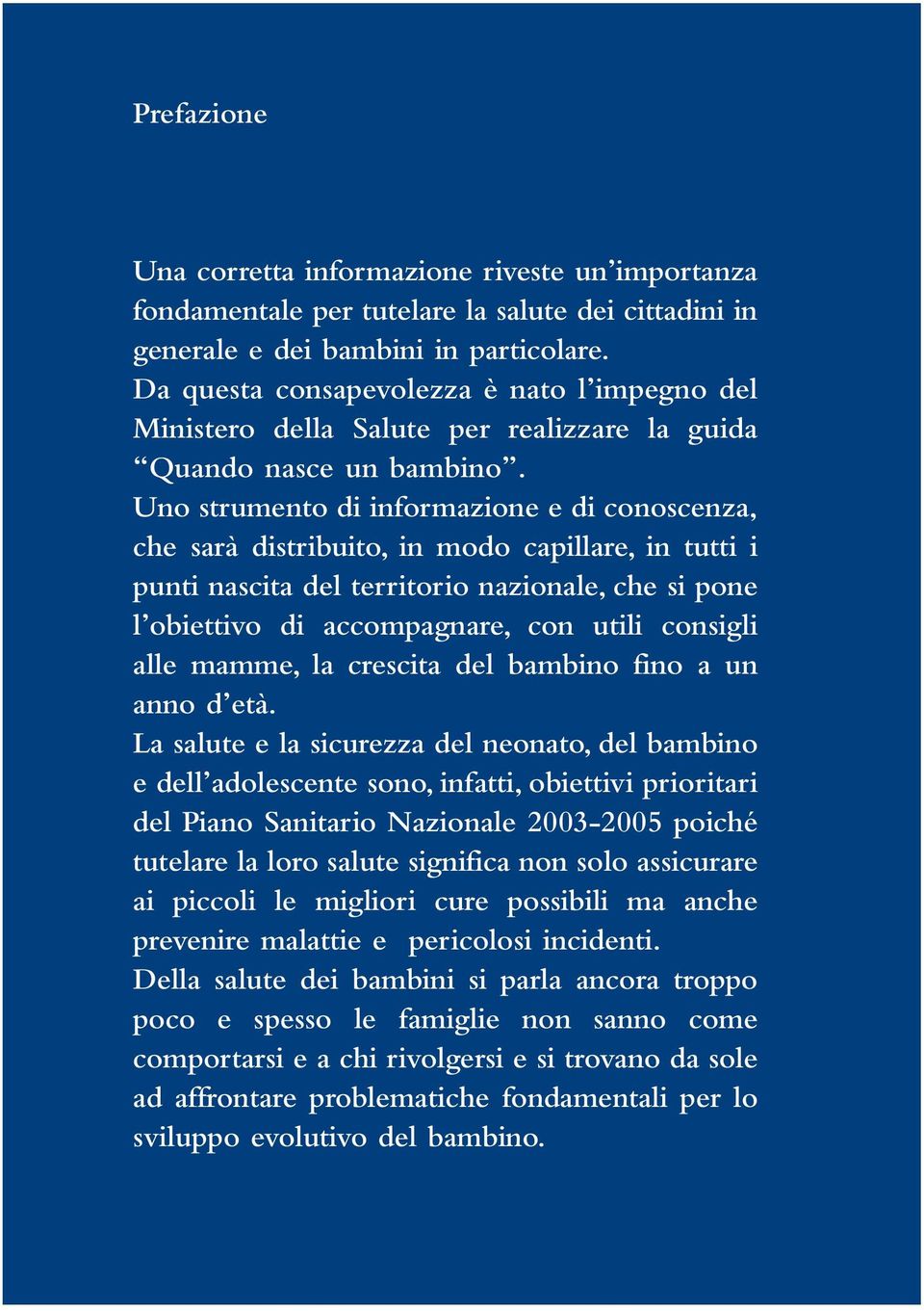 Uno strumento di informazione e di conoscenza, che sarà distribuito, in modo capillare, in tutti i punti nascita del territorio nazionale, che si pone l obiettivo di accompagnare, con utili consigli