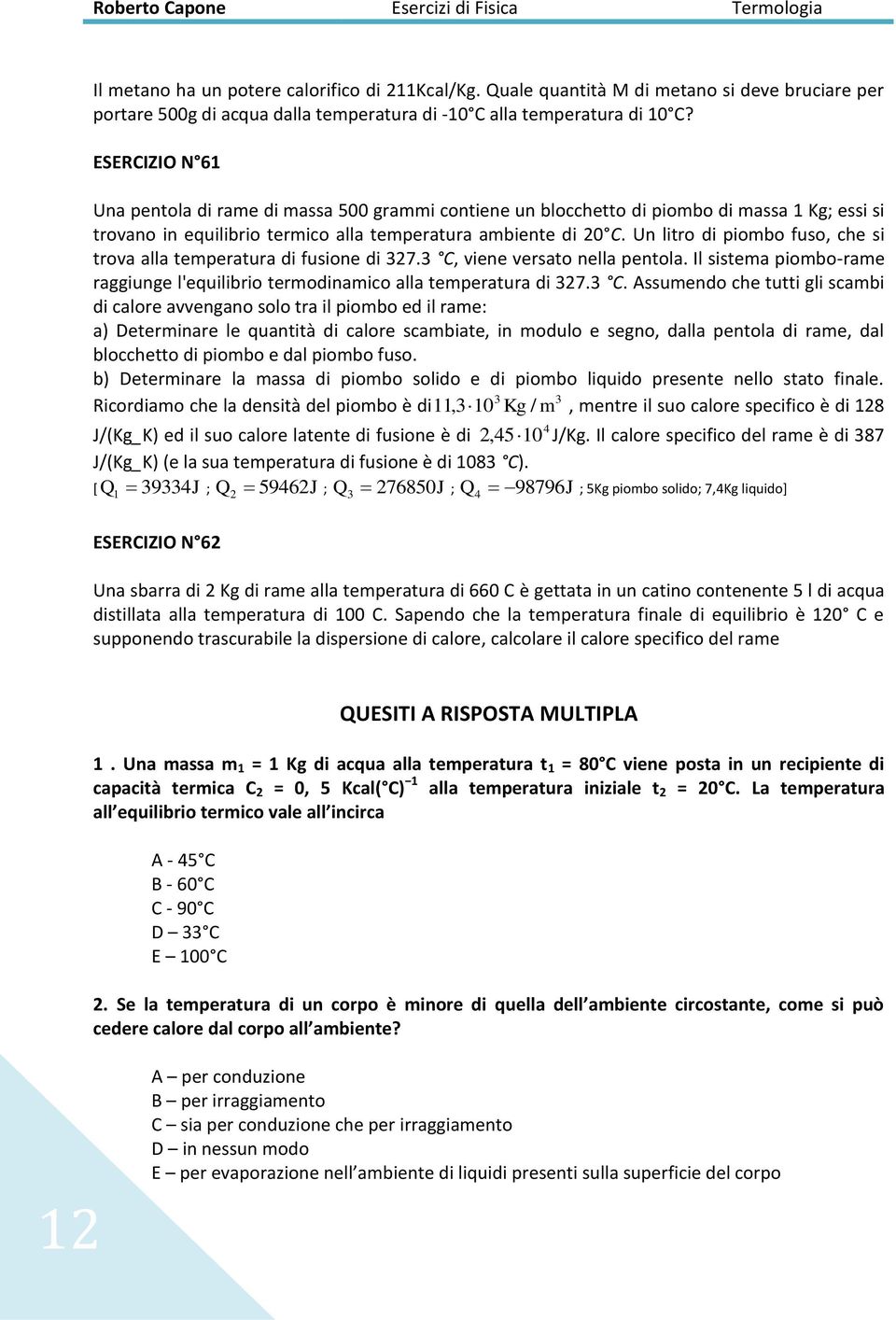 Un litro di piombo fuso, che si trova alla temperatura di fusione di 7. C,