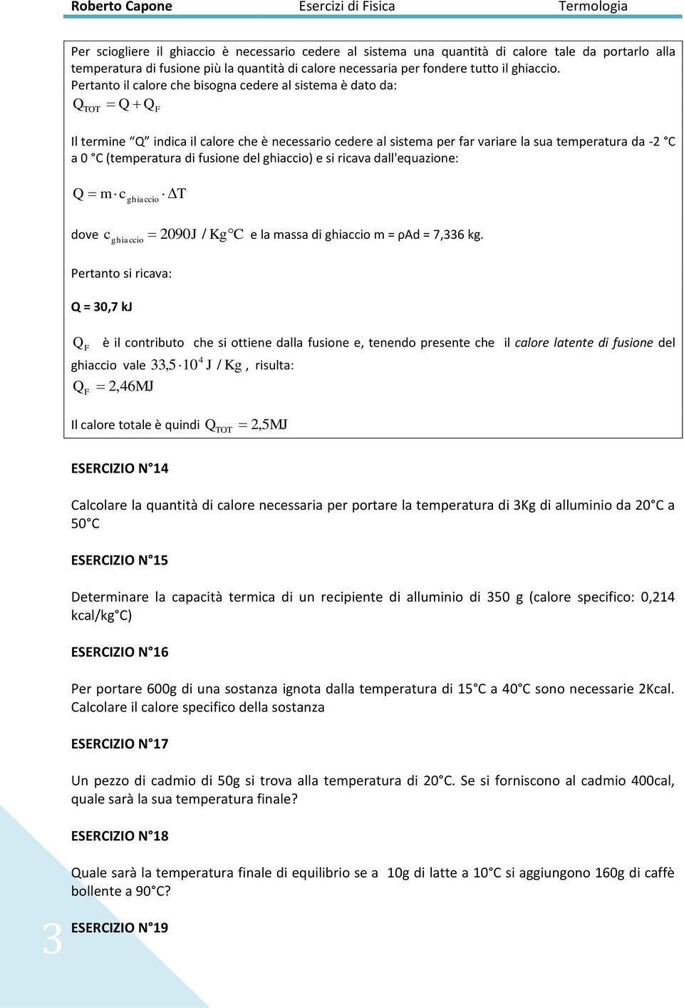 di fusione del ghiaccio) e si ricava dall'equazione: Q m cghiaccio T dove c ghiaccio Pertanto si ricava: Q = 0,7 k 090 / KgC e la massa di ghiaccio m = ρad = 7,6 kg.