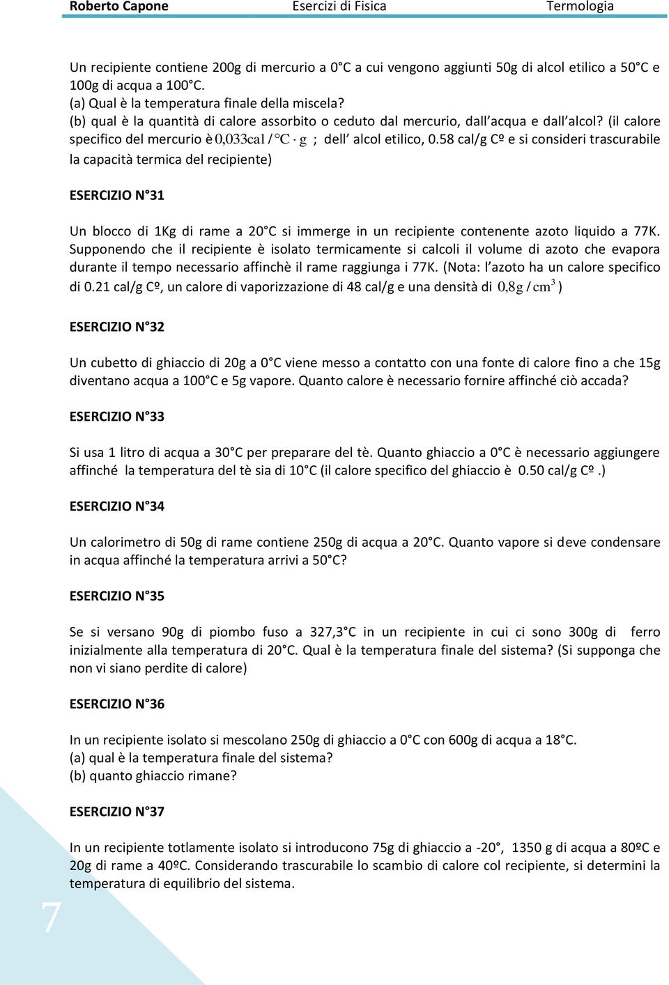 58 cal/g Cº e si consideri trascurabile la capacità termica del recipiente) ESERCIZIO N 1 Un blocco di 1Kg di rame a 0 C si immerge in un recipiente contenente azoto liquido a 77K.