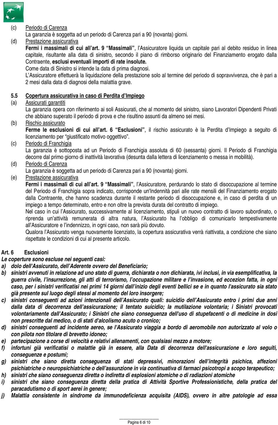 Contraente, esclusi eventuali importi di rate insolute. Come data di Sinistro si intende la data di prima diagnosi.