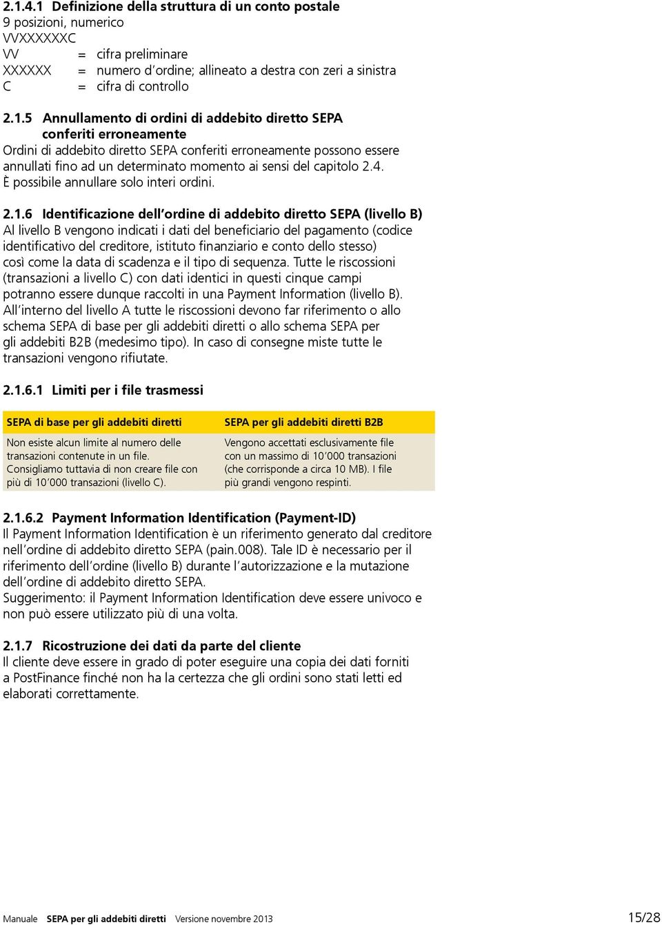 Annullamento di ordini di addebito diretto SEPA conferiti erroneamente Ordini di addebito diretto SEPA conferiti erroneamente possono essere annullati fino ad un determinato momento ai sensi del