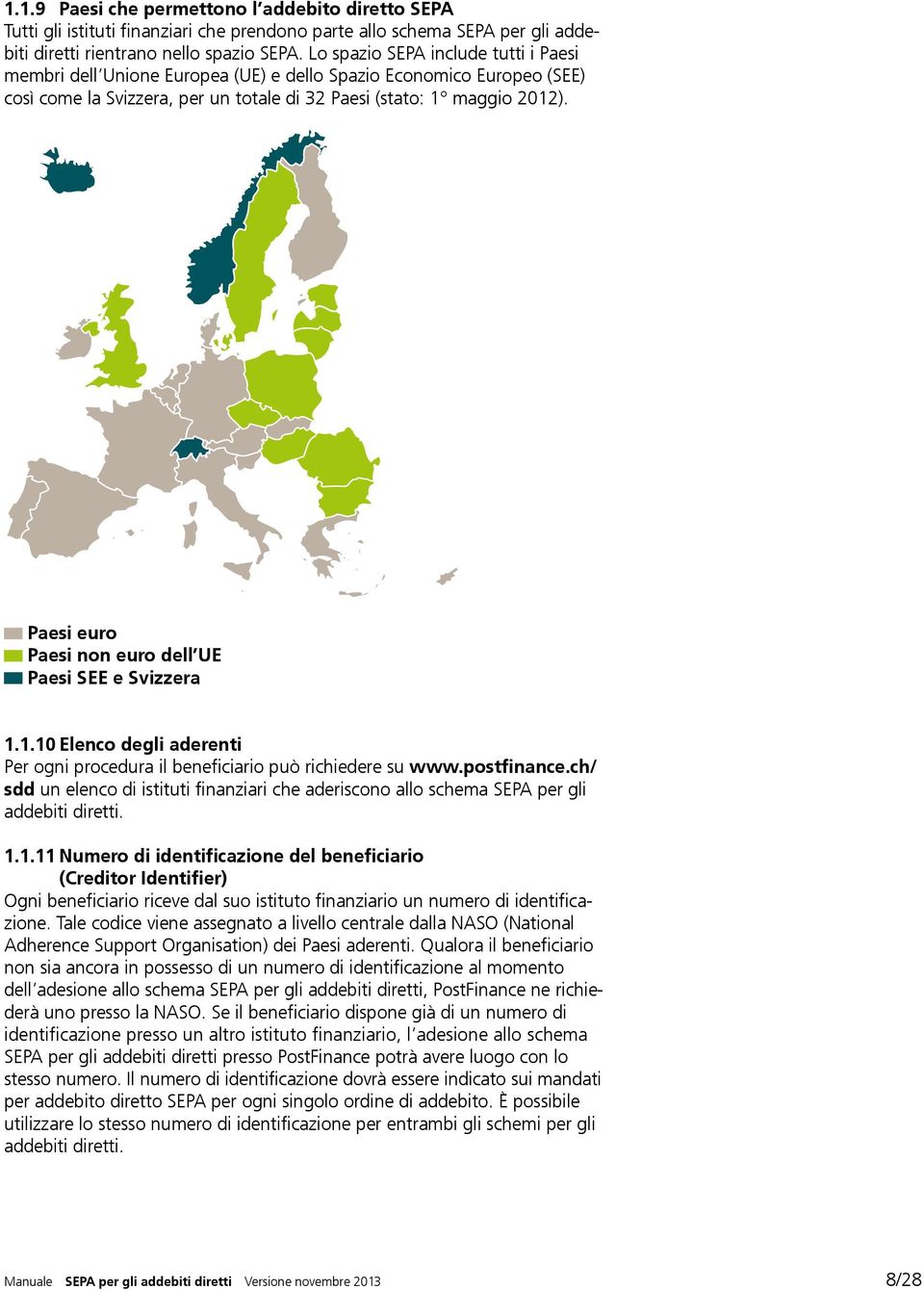 Paesi euro Paesi non euro dell UE Paesi SEE e Svizzera 1.1.10 Elenco degli aderenti Per ogni procedura il beneficiario può richiedere su w ww.postfinance.