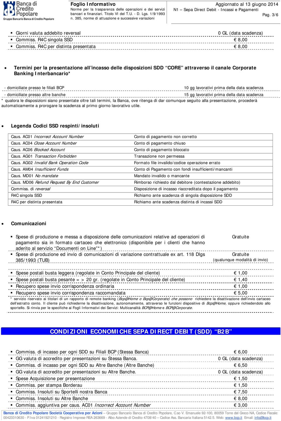 lavorativi prima della data scadenza - domiciliate presso altre banche 15 gg lavorativi prima della data scadenza * qualora le disposizioni siano presentate oltre tali termini, la Banca, ove ritenga