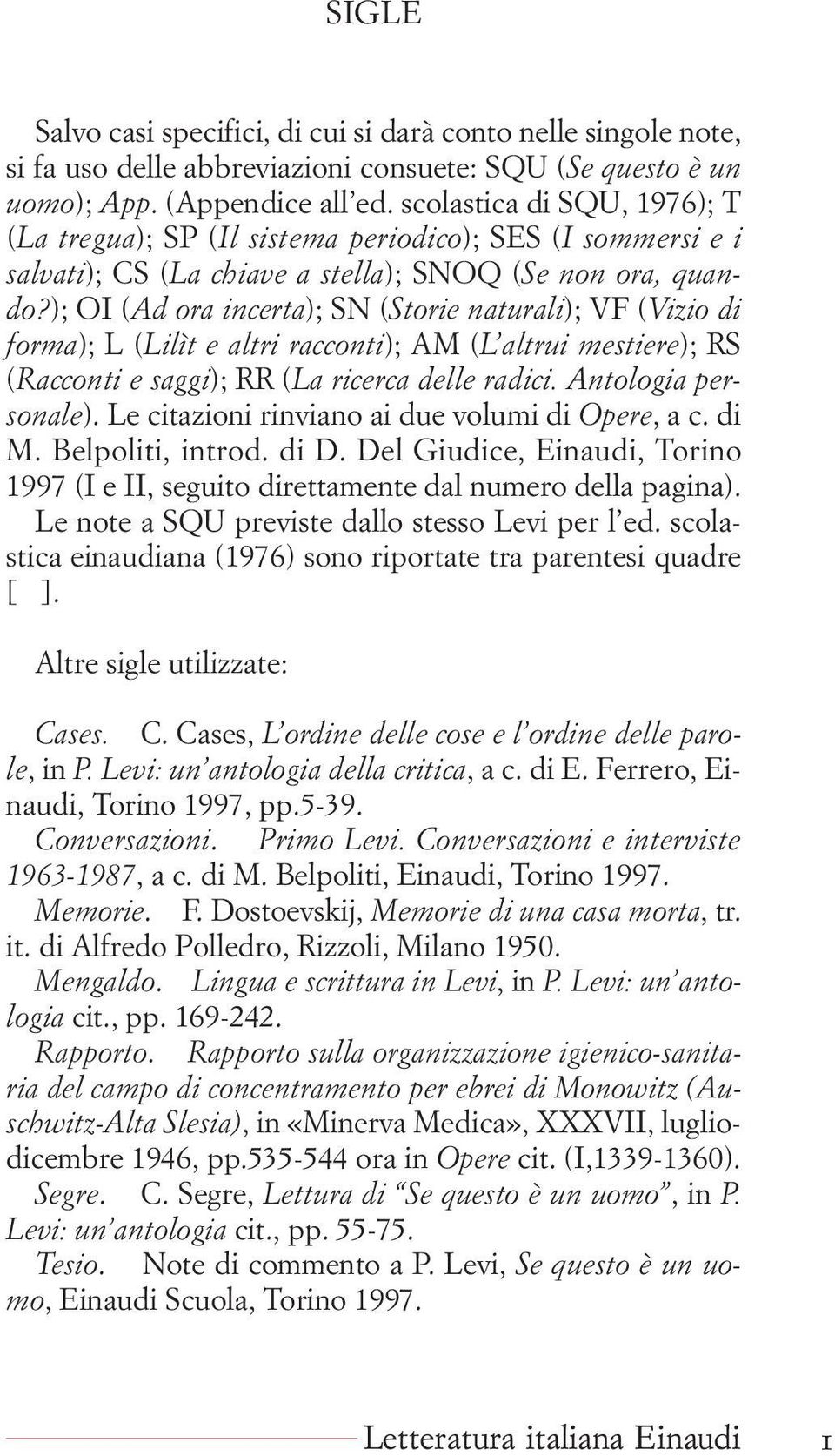 ); OI (Ad ora incerta); SN (Storie naturali); VF (Vizio di forma); L (Lilìt e altri racconti); AM (L altrui mestiere); RS (Racconti e saggi); RR (La ricerca delle radici. Antologia personale).