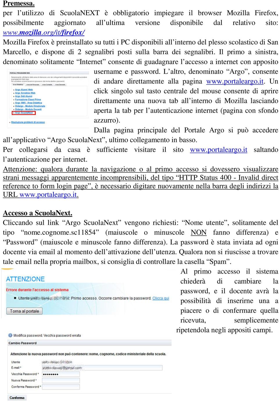 Il primo a sinistra, denominato solitamente Internet consente di guadagnare l accesso a internet con apposito username e password.