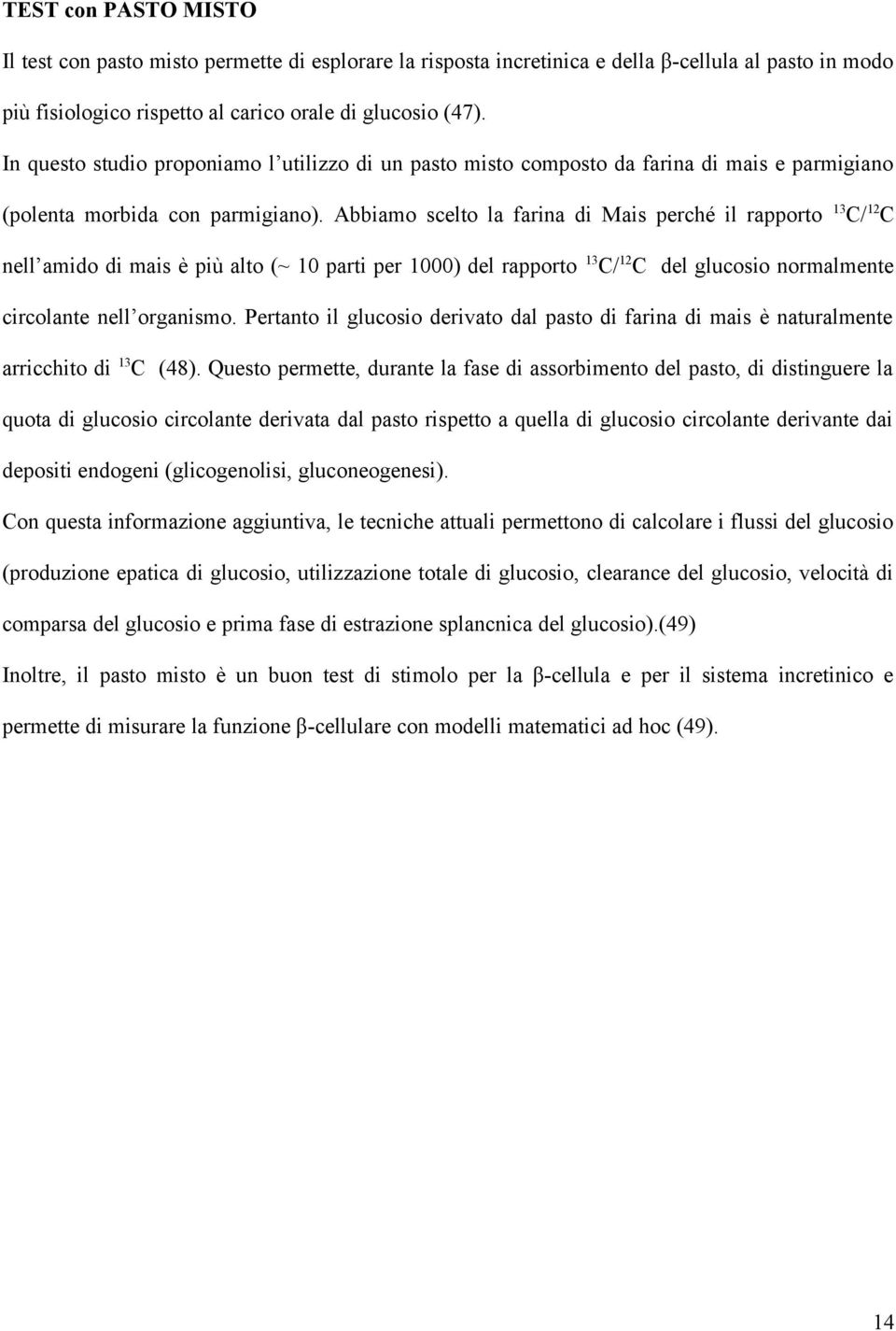 Abbiamo scelto la farina di Mais perché il rapporto 13 C/ 12 C nell amido di mais è più alto (~ 10 parti per 1000) del rapporto 13 C/ 12 C del glucosio normalmente circolante nell organismo.