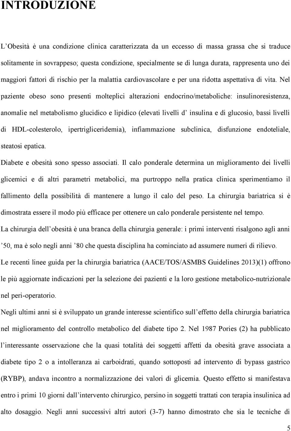 Nel paziente obeso sono presenti molteplici alterazioni endocrino/metaboliche: insulinoresistenza, anomalie nel metabolismo glucidico e lipidico (elevati livelli d insulina e di glucosio, bassi