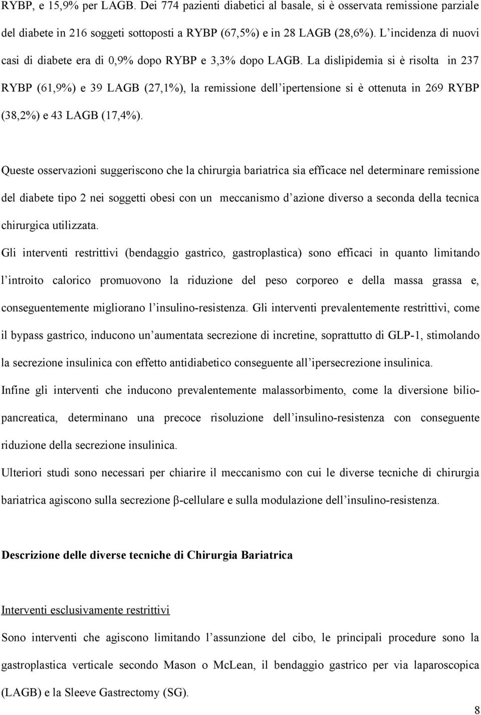 La dislipidemia si è risolta in 237 RYBP (61,9%) e 39 LAGB (27,1%), la remissione dell ipertensione si è ottenuta in 269 RYBP (38,2%) e 43 LAGB (17,4%).